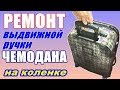 Ремонт ВЫДВИЖНОЙ РУЧКИ ЧЕМОДАНА на коленке ++