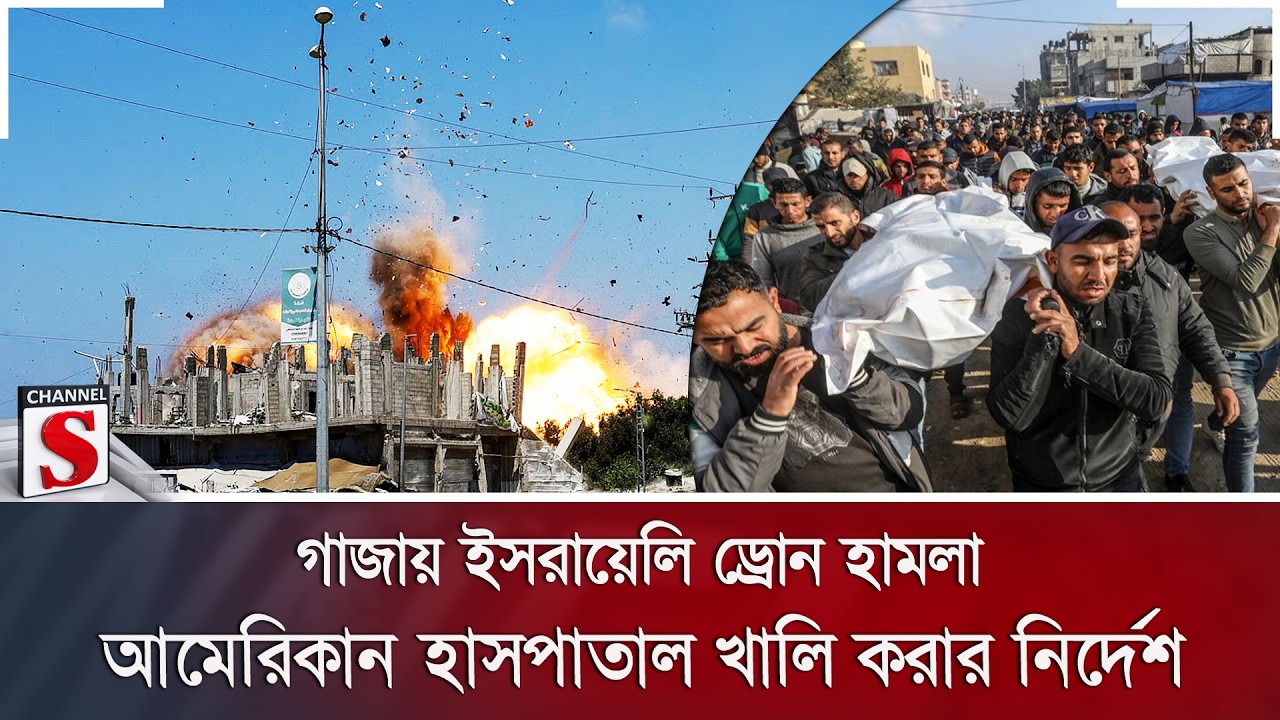 গাজায় ইসরায়েলি ড্রোন হামলা; আমেরিকান হাসপাতাল খালি করার নির্দেশ | Channel S News