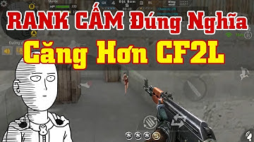 CF Mobile/CF Legends | Trận RANK đúng nghĩa - RANK cấm / Thủ sâu chờ đợi