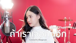 ถ้าเราเจอกันอีก (Until Then) - Tilly Birds | Covered by MamgMum Be Elegance