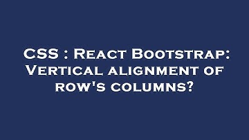 CSS : React Bootstrap: Vertical alignment of row