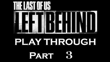 The Last Of Us Left Behind DLC Full Play Through Part 3/10