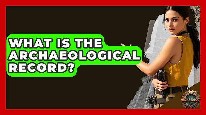 What Is The Archaeological Record? - Archaeology Quest