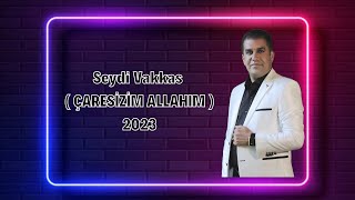 Seydi Vakkas - Çaresizim Allahım 2023