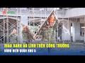 Màu xanh áo lính trên công trường vùng biên Quân khu 5