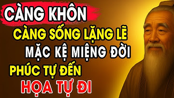 CỔ NHÂN DẠY: Càng Khôn càng sống Lặng Lẽ mặc kệ Miệng Đời, Phúc tự đến Họa tự đi | Triết Lý Sống