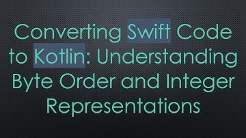 Converting Swift Code to Kotlin: Understanding Byte Order and Integer Representations
