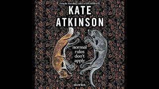Normal Rules Don't Apply: Stories by Kate Atkinson | Full Audiobook