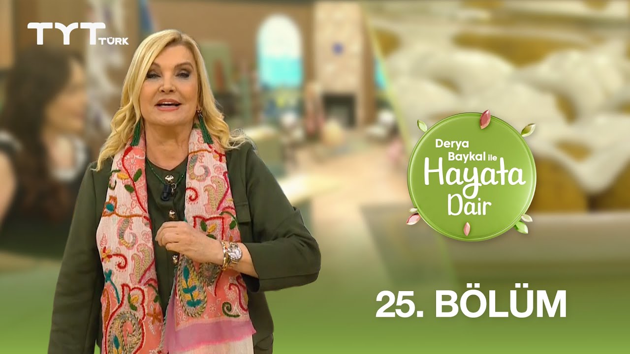 Derya Baykal ile Hayata Dair | 25. Bölüm (15 Nisan 2025)