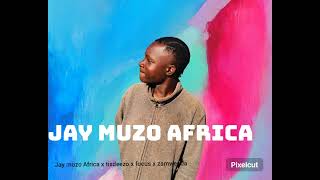 Jay Muzo Africa ft drix dizo x focus naba zemwenda