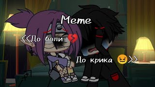 💔Meme💔 😖До боли, до крика😖 ⛓️Gacha Club⛓️