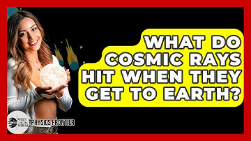 What Do Cosmic Rays Hit When They Get to Earth? - Physics Frontier