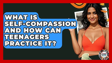 What Is Self-compassion And How Can Teenagers Practice It? - Teenager Guide to Life
