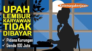 Upah Lembur Karyawan Tidak Dibayar, Pengusaha Terancam Pidana Kurungan dan Denda (UU Cipta Kerja)