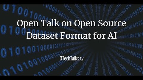 104- Open Tech Talk on Open Source Dataset Format for AI