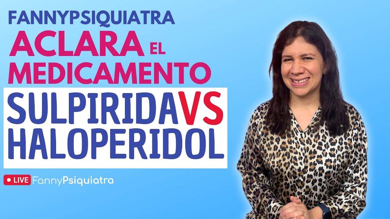 SULPIRIDA VS HALOPERIDOL / FANNY PSIQUIATRA ACLARA EL MEDICAMENTO