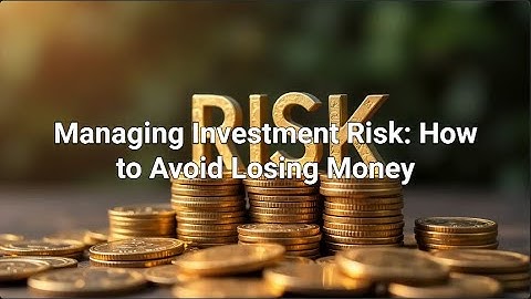 Managing Investment Risk: How to Avoid Losing Money
