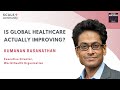 Is Global Healthcare Actually Improving from the WHO - Kumanan Rasanathan Executive Director, WHO