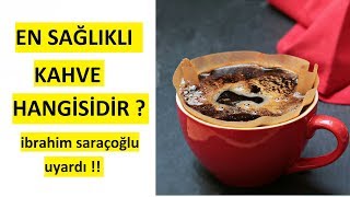 EN SAĞLIKLI KAHVE HANGİSİDİR İBRAHİM SARAÇOĞLU ÖNERİSİ