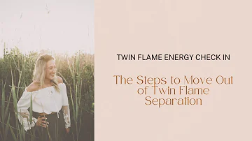 The Steps to Move Out of Twin Flame Separation