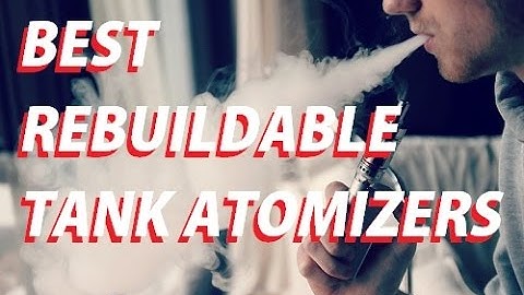 Top 5 Rebuildable Tank Atomizers of 2015 (RTAs)