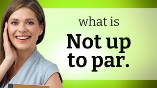 English Phrases Unpacked: "Not Up to Par"