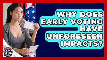 Why Does Early Voting Have Unforeseen Impacts? - Election Central Channel