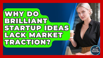 Why Do Brilliant Startup Ideas Lack Market Traction? - The Startup Growth Hub