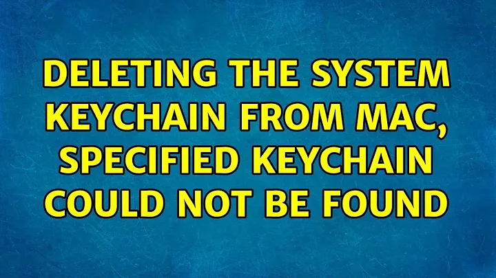 Deleting the system keychain from Mac, specified keychain could not be found