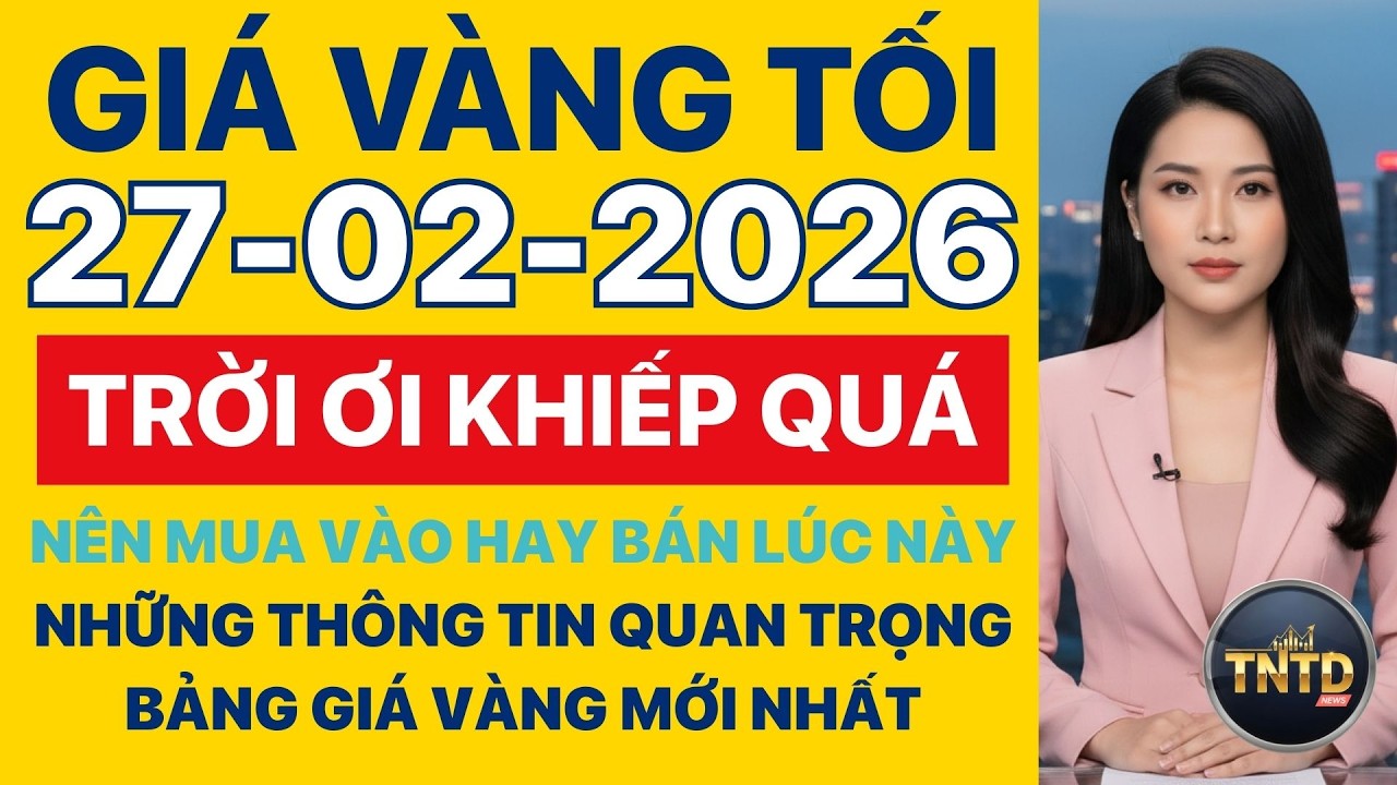 Giá vàng hôm nay | Tối Ngày 27/2/2026 | GIá vàng thế giới, trong nước, giá bạc, ngoại tệ, Bitcoin.