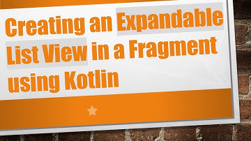 Creating an Expandable List View in a Fragment using Kotlin