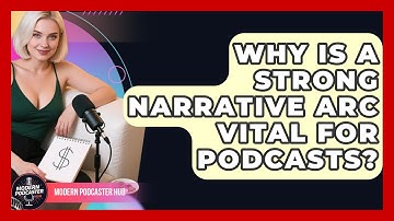 Why Is A Strong Narrative Arc Vital For Podcasts? - Modern Podcaster Hub