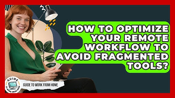 How To Optimize Your Remote Workflow To Avoid Fragmented Tools? - Guide To Work From Home