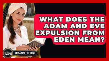 What Does The Adam And Eve Expulsion From Eden Mean? - Explaining The Torah