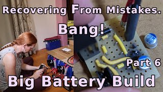 Bang! Recovering From Mistakes - Part 6 - Big Battery Build! (Ep. 43)