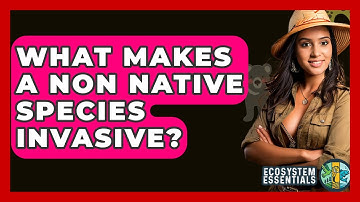 What Makes A Non Native Species Invasive? - Ecosystem Essentials