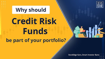 Why should Credit Risk Funds be part of your portfolio?