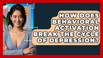 How Does Behavioral Activation Break The Cycle Of Depression? - CBT Toolkit