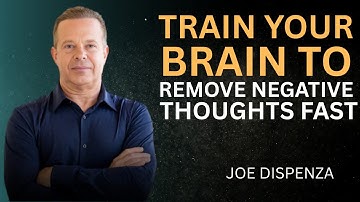 Train Your Brain to Remove Negative Thoughts Fast-dr joe dispenza