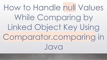 How to Handle null Values While Comparing by Linked Object Key Using Comparator.comparing in Java