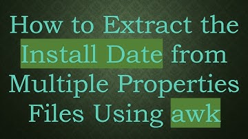 How to Extract the Install Date from Multiple Properties Files Using awk