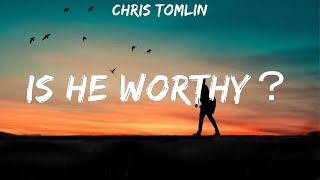 Chris Tomlin ~ Is He Worthy？ # lyrics # Zach Williams, Bethel Music, Hillsong Worship