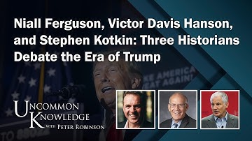 Niall Ferguson, Victor Davis Hanson and Stephen Kotkin: Three Historians Debate The Era of Trump