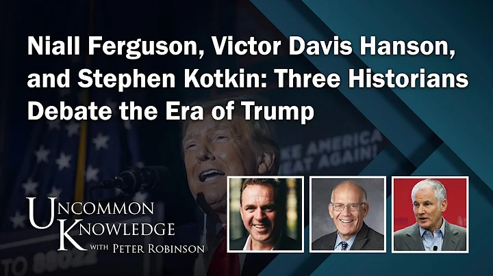 Niall Ferguson, Victor Davis Hanson and Stephen Kotkin: Three Historians Debate The Era of Trump