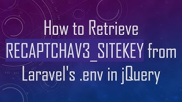 How to Retrieve RECAPTCHAV3_SITEKEY from Laravel