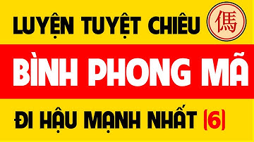 Học cờ tướng Bình phong mã đi hậu - Khai cuộc cờ tướng mạnh nhất.