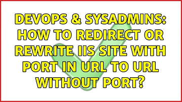 DevOps & SysAdmins: How to redirect or rewrite IIS site with port in URL to URL without port?