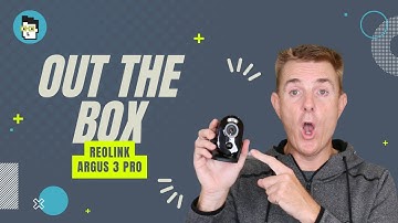 Out the Box Series - Reolink Argus 3 Pro