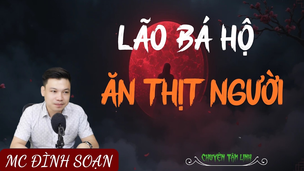 TRUYỆN MA ÍT QUẢNG CÁO : LÃO BÁ HỘ ĂN THỊT NGƯỜI | MC ĐÌNH SOẠN