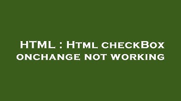 HTML : Html checkBox onchange not working